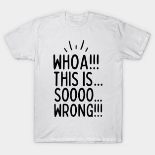 This is sooo wrong!! T-Shirt